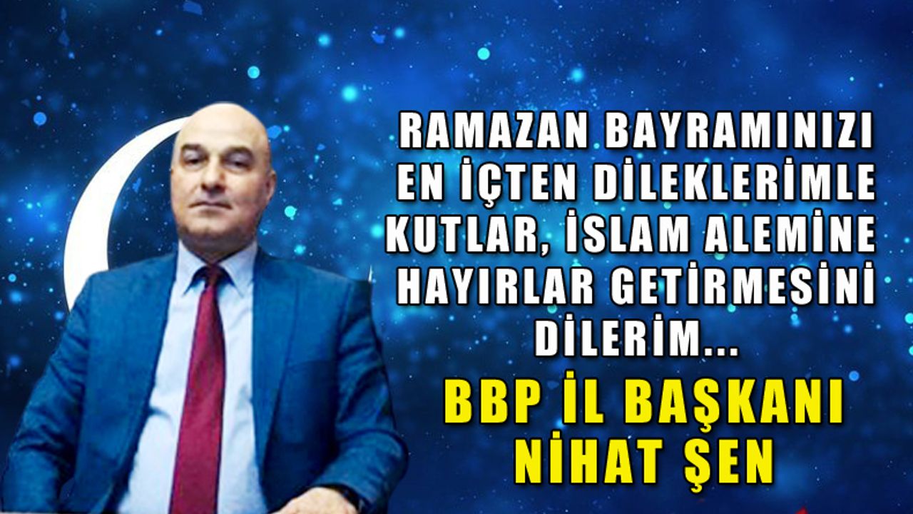 BBP İl Başkanı Nihat Şen'den bayram mesajı...