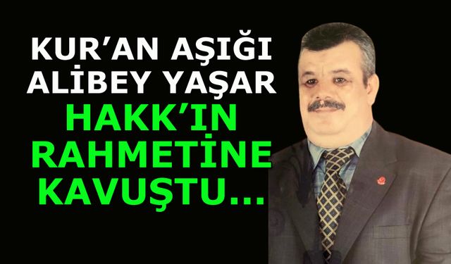 Alibey Yaşar, Hakkın rahmetine kavuştu...