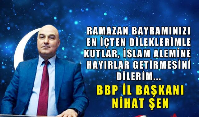 BBP İl Başkanı Nihat Şen'den bayram mesajı...