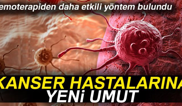 Bilim insanları kanser tedavisinde uygulanan yeni yöntemin kemoterapiden daha etkili olabileceğini ortaya çıkardı