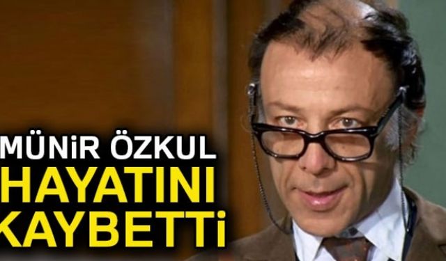 Usta sanatçı Münir Özkul, 93 yaşında hayatını kaybetti