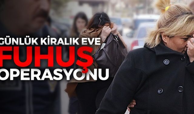 Polis ekipleri günlük kiraya verilen evlere fuhuş baskın yaptı