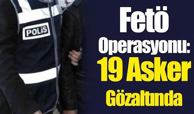 Zonguldak merkezli 11 ilde düzenlenen FETÖ/PDY operasyonunda, 11'i muvazzaf 19 asker gözaltına alındı