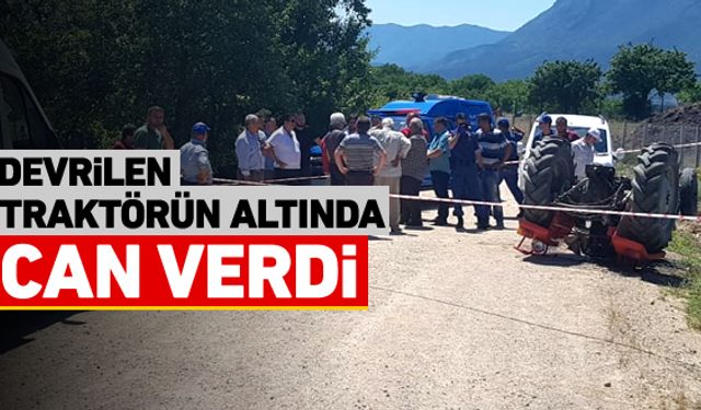 Devrilen traktörün altında kalan sürücü hayatını kaybetti