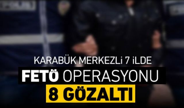 Karabük merkezli 7 ilde düzenlenen FETÖ/PDY operasyonunda, 5'i muvazzaf asker olan 8 şüpheli gözaltına alındı