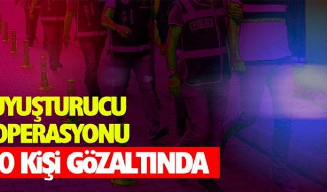 Uyuşturucu operasyonunda 10 kişi gözaltına alındı!