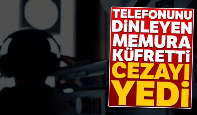 Cezaevindeki hükümlü, eşiyle yaptığı telefon görüşmesinde, telefonu dinleyen memura küfretti