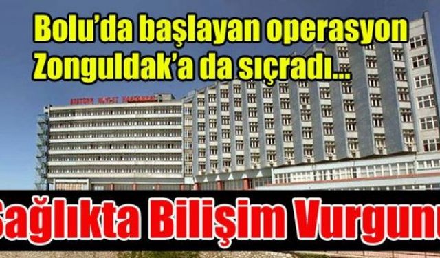 Boluda başlayan operasyon Zonguldak Devlet Hastanesine sıçradı!