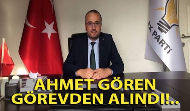 AK Parti Kozlu İlçe Başkanı Ahmet Gören, görevden alındı