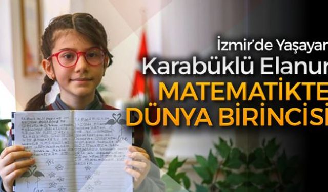 İzmirde yaşayan Karabüklü Elanur Akıncı, Kanadada düzenlenen Matematik yarışmasında Dünya birincisi oldu