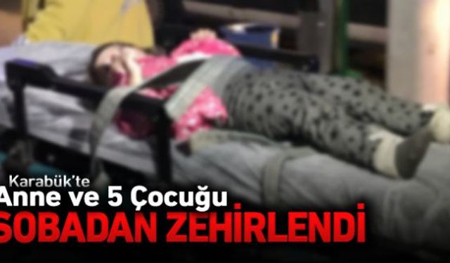 Karabükte sobadan sızan karbonmonoksit gazından etkilenen anne ve 5 çocuğu hastaneye kaldırıldı