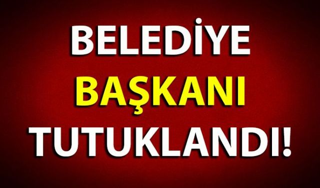 Karakola giderek teslim olan Belediye Başkanı tutuklanarak Cezaevine gönderildi