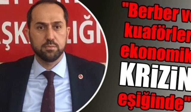 Saadet Partisi İl Başkanı Burak Erol, Salgından dolayı dükkanlarını açamayan binlerce berber ve kuaförün ekonomik krizin eşiğinde olduğunu belirtti