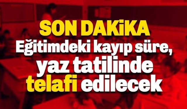 Üniversitelerde, ilk ve orta öğretimde yaz tatilinde eğitim verilecek