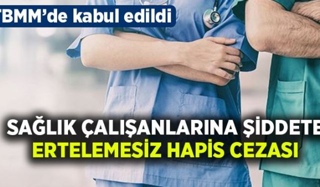 Sağlık Hizmetleri Kanunu'nda değişiklik yapılarak sağlık çalışanlarına şiddet cezaları arttırıldı