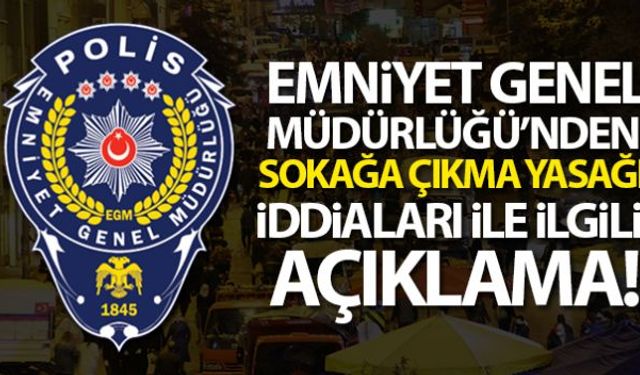 Emniyet Genel Müdürlüğü, 23-24-25-26 Nisan ve 1-2-3 Mayıs tarihlerinde sokağa çıkma yasağı uygulanacağına ilişkin iddiaların gerçeği yansıtmadığını açıkladı