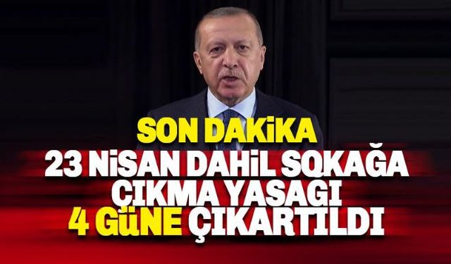 Cumhurbaşkanı Recep Tayyip Erdoğan, 23-24-25-26 Nisan tarihleri arasında 30 büyükşehir ve Zonguldakta sokağa çıkma sınırlandırması yapmayı planlıyoruz