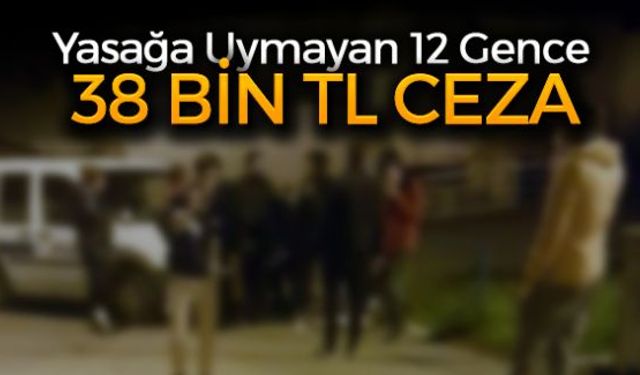 Yeni tip koronavirüs (Kovid-19) tedbirlerine uymadıkları gerekçesiyle 20 yaşın altındaki 12 kişiye 38 bin 160 lira ceza uygulandı