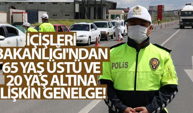 İçişleri Bakanlığı 81 İl Valiliğine 65 Yaş ve Üzeri ile 20 Yaş Altı Vatandaşların Sokağa Çıkma Kısıtlaması İstisnası konulu genelge gönderdi