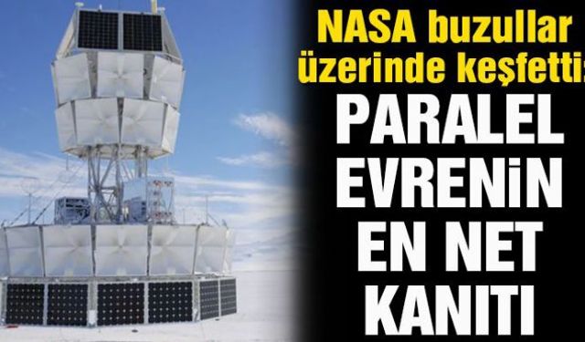 NASA uzmanları, Antarktikta'da yaptıkları bir çalışmada paralel evrenin varlığını savunan teorileri güçlendirecek sonuçlara ulaştıklarını öne sürdü