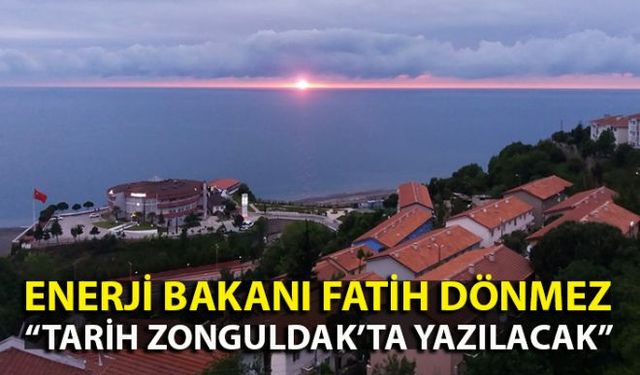 Enerji ve Tabii Kaynaklar Bakanı Fatih Dönmez, Tarih Zonguldakta yazılacak" dedi