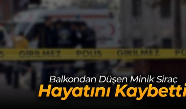 Down sendromlu 5 yaşındaki Siraç Kaplan ikinci katta bulunan evlerinin balkonundan düşmesi sonucu hayatını kaybetti