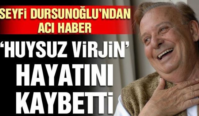 Huysuz Virjin karakteriyle tanınan Seyfi Dursunoğlu, İstanbul'un Kadıköy ilçesinde tedavi gördüğü özel bir hastanede 87 yaşında hayatını kaybetti