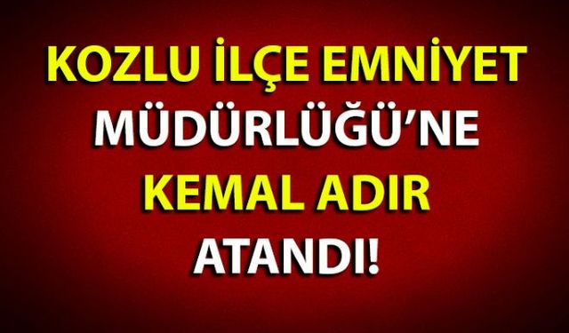 Kozlu İlçe Emniyet Müdürlüğüne Kemal Adır atandı