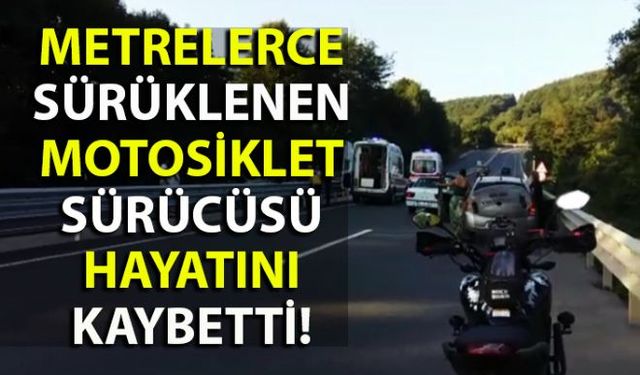 Motosikleti ile metrelerce sürüklenen sürücü hayatını kaybetti