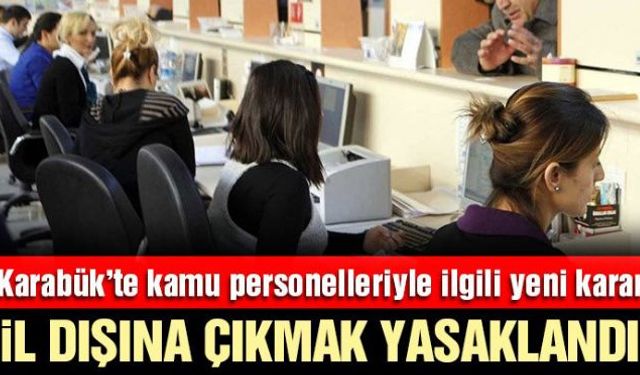 Karabük Valiliğinde artan corona virüsü vakaları nedeniyle kamu kurum ve kuruluşlarında aktif şekilde çalışan personelin il dışına izinsiz çıkmasını yasakladı