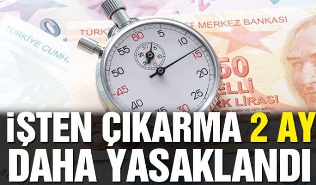 Resmi Gazete'de yayımlanan düzenleme ile işten çıkarma yasağı 2 ay daha uzatıldı