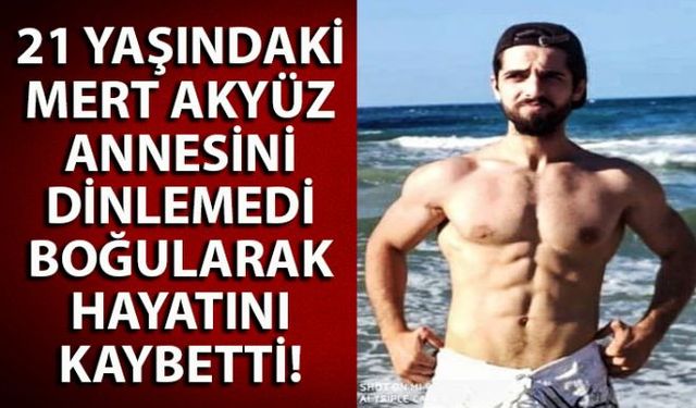 Çok iyi yüzen 21 yaşındaki genç annesinin Çok açılma! çağrısını kulak ardı edince boğularak hayatını kaybetti