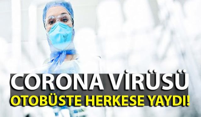 Zonguldak'ta Corona virüs olan hasta evine otobüsle gönderildi