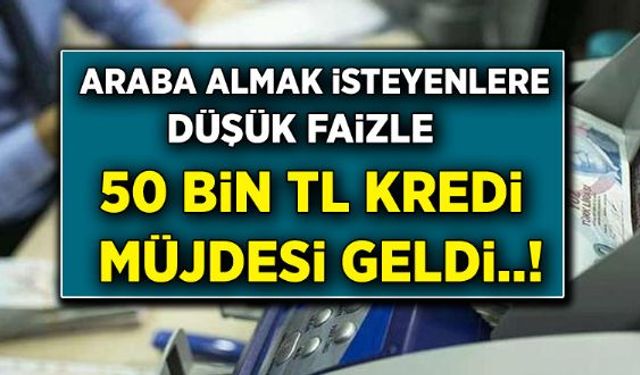 Araba Almak İsteyenlere Düşük Faizlerle 50 Bin TL Kredi Müjdesi Geldi!