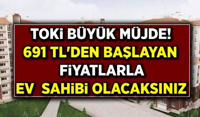 Ev sahibi olmak isteyenlere TOKİ en büyük hayallerini gerçeğe dönüştürüyor