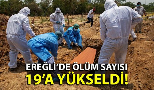 Ereğlide Corona virüs nedeniyle hayatını kaybedenlerin sayısı 19a yükseldi