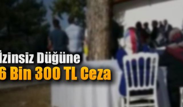 Corona virüs salgını kapsamında izinsiz düğün yapan aileye 6 bin 300 TL ceza kesildi