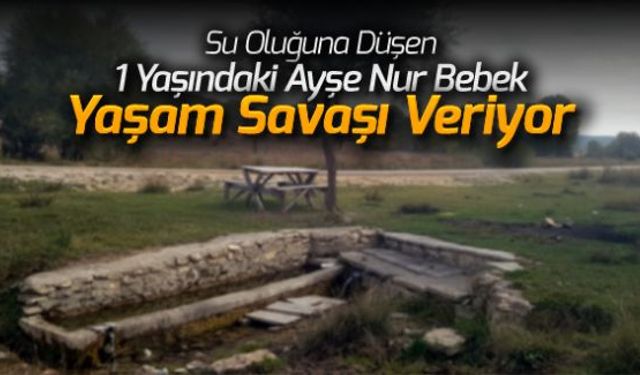 Su oluğuna düşen 1 yaşındaki Ayşe Nur Savcu, yoğun bakımda yaşam mücadelesi veriyor