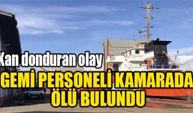 Hurda demir bırakmak için gelen geminin bir personeli sabah saatlerinde kamarada ölü bulundu