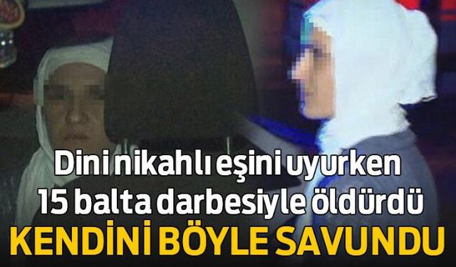 Uyuyan dini nikahlı eşi Hasan Özbek'i baltayla öldüren 28 yaşındaki Fazilet Azimi'nin yargılanmasına devam edildi