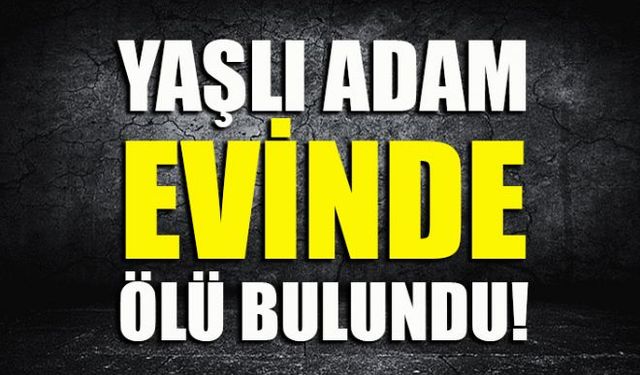 Zonguldak'ın Alaplı ilçesinde yaşayan yaşlı adam evinde ölü bulundu