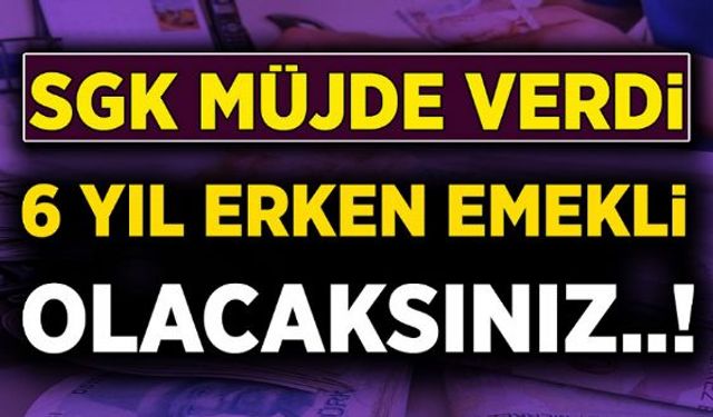 Çalışan vatandaşların SGKdan büyük müjde geldi! 6 yıl daha erken emekli olmayı sağlayan o yöntem açıklandı