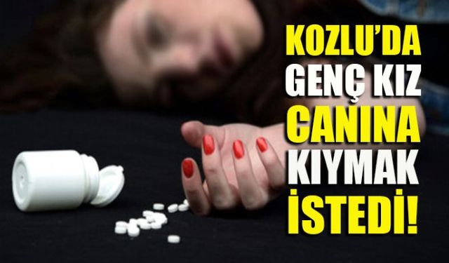 Kozlu ilçesine bağlı Merkez Mahallesinde 18 yaşındaki genç kız ilaç içerek canına kıymak istedi