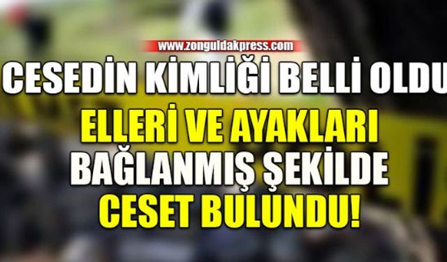 Elleri ve ayakları bağlı şekilde bulunan cesedin kimlik çalışmaları tamamlandı