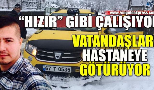 Kozlu ilçesine bağlı Topbaşı mahallesinde taksicilik yapan Özdemir Kurtdağlı, kapanan köy yollarında mahsur kalan vatandaşların imdadına "Hızır" gibi yetişiyor