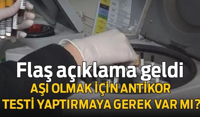 Korona virüs aşısı öncesinde antikor testi yapılması gerekiyor mu? Detaylar haberimizde