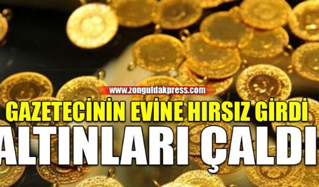 Zonguldakta bir basın kuruluşunda çalışan bir Gazetecinin evine hırsız girdi