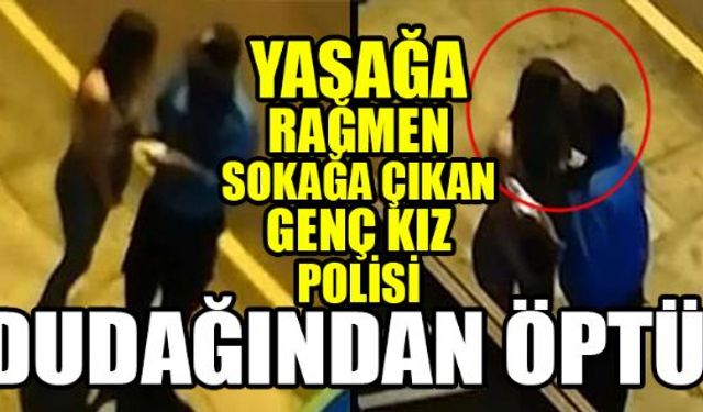 Yasağa rağmen sokağa çıkan genç kızdan polise uygunsuz rüşvet