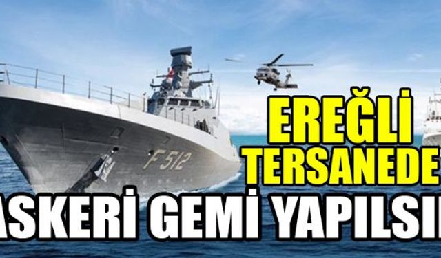 Zonguldak Ereğli ilçesinde bulunan tersanelerde askeri gemi yapılması teklifi geldi