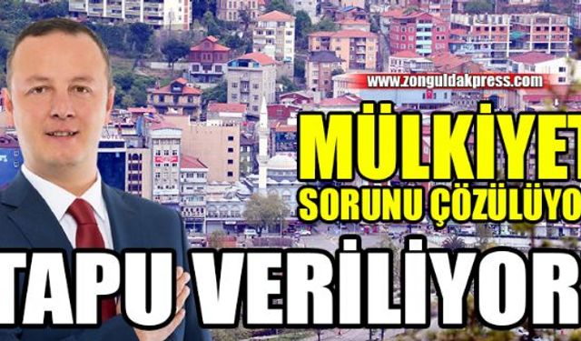 Zonguldak Belediyesi, kentin en önemli sorunları arasında ilk sıralarda yer alan mülkiyet sorununu çözüyor